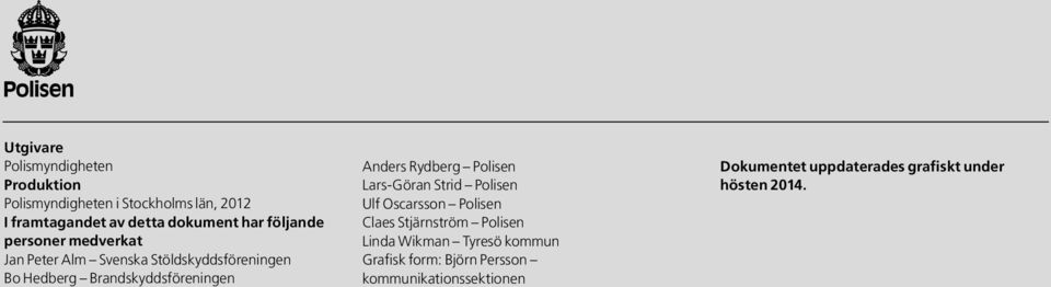 Anders Rydberg Polisen Lars-Göran Strid Polisen Ulf Oscarsson Polisen Claes Stjärnström Polisen Linda Wikman