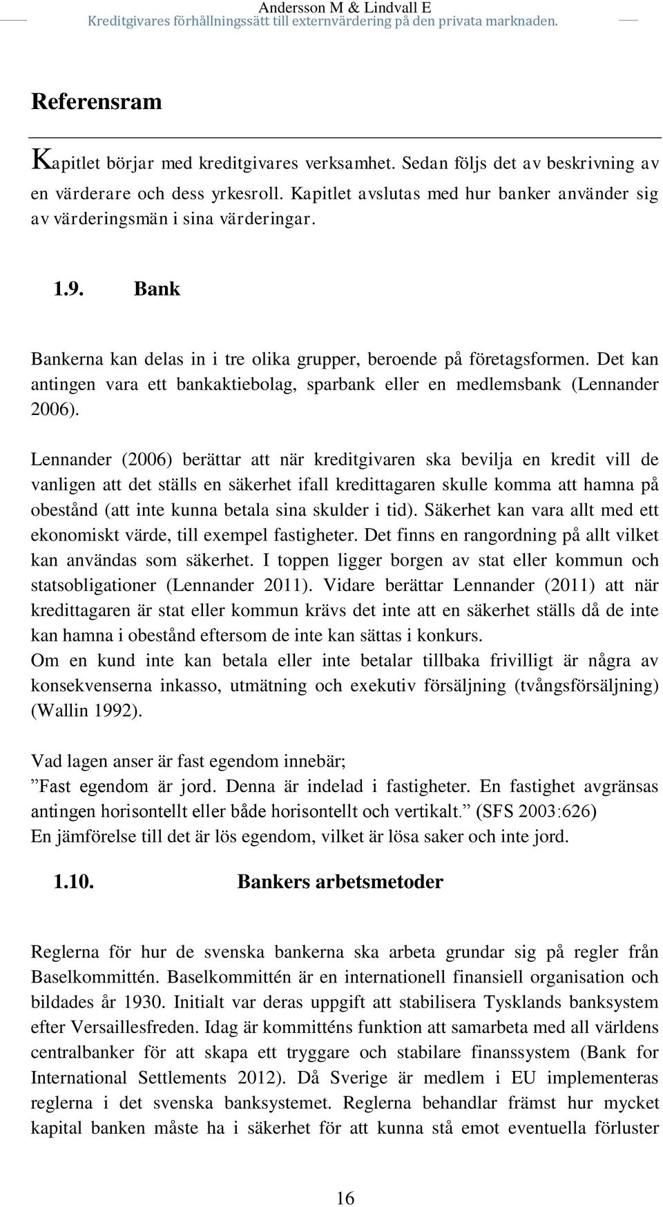 Det kan antingen vara ett bankaktiebolag, sparbank eller en medlemsbank (Lennander 2006).