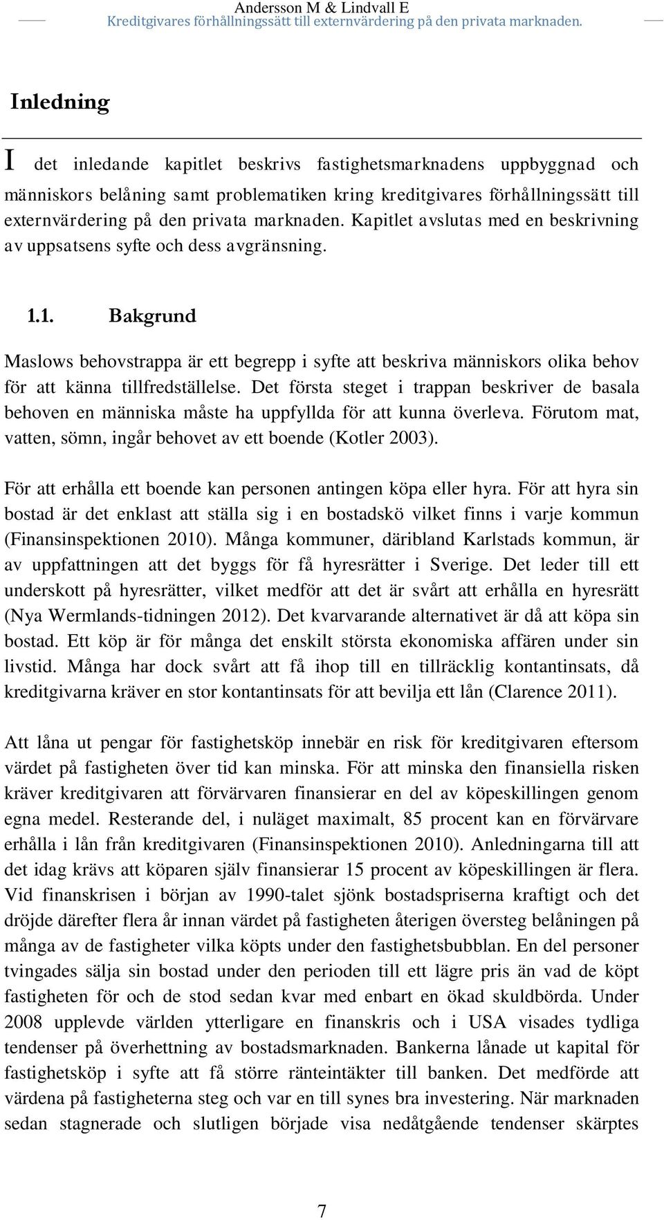 1. Bakgrund Maslows behovstrappa är ett begrepp i syfte att beskriva människors olika behov för att känna tillfredställelse.