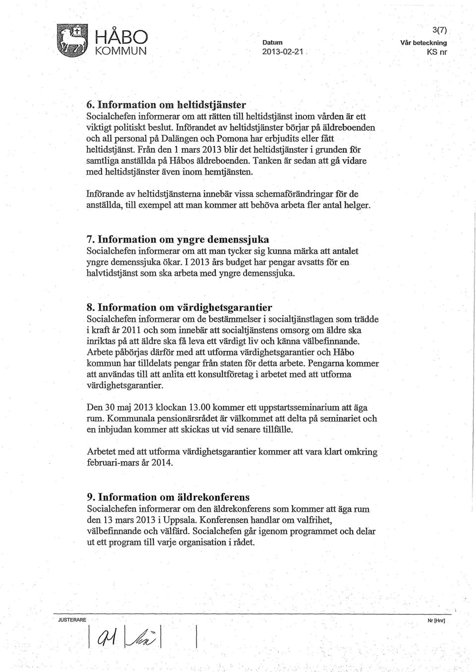 Från den 1 mars 2013 blir det heltidstjänster i grunden för samtliga anställda på Håbos äldreboenden. Tanken är sedan att gå vidare med heltidstjänster även inom hemtjänsten.