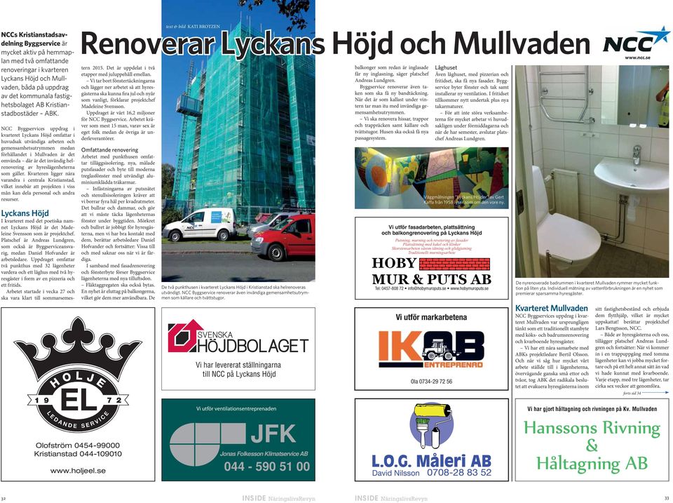 NCC Byggservices uppdrag i kvarteret Lyckans Höjd omfattar i huvudsak utvändiga arbeten och gemensamhetsutrymmen medan förhållandet i Mullvaden är det omvända där är det invändig helrenovering av