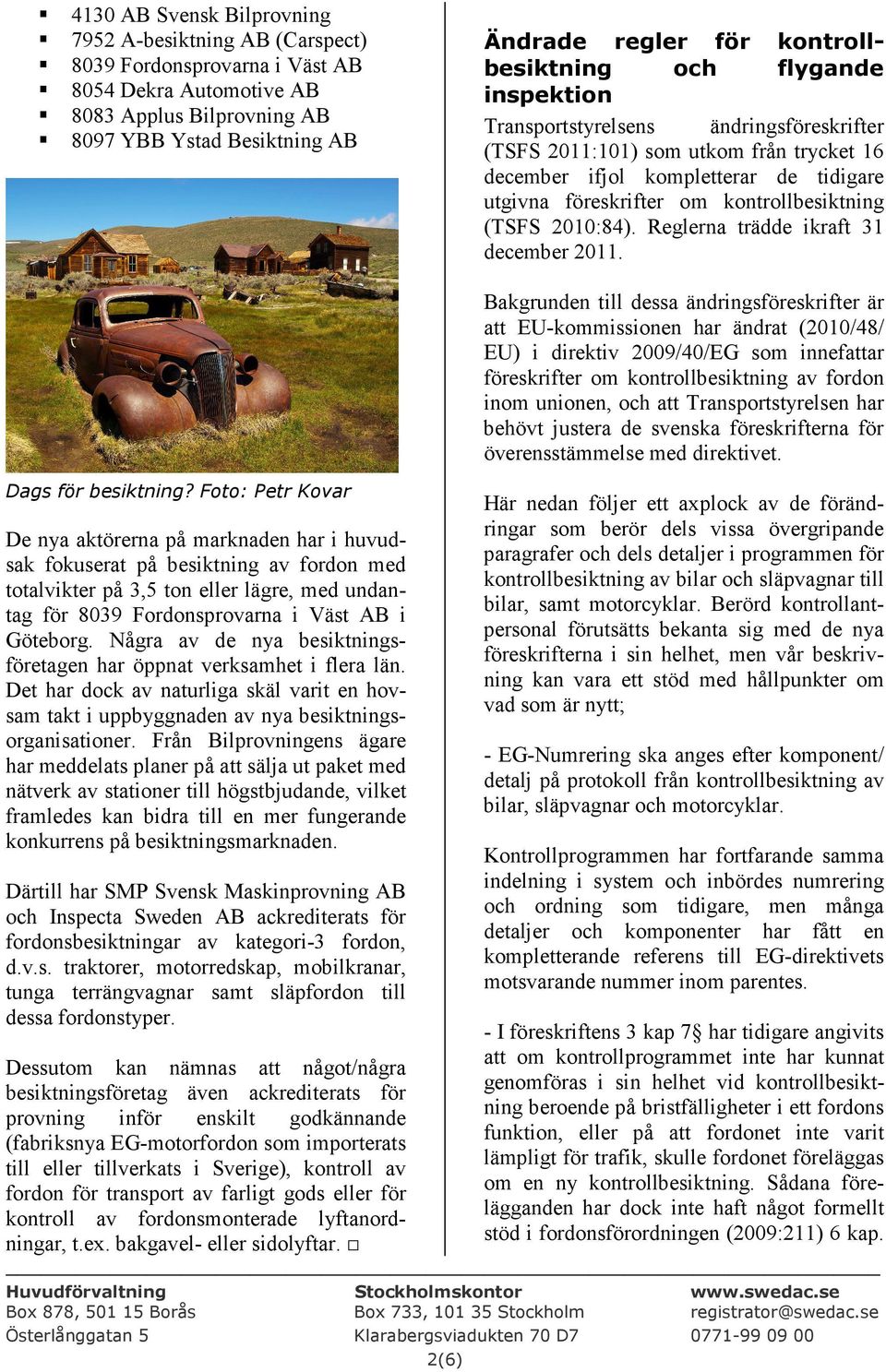 kontrollbesiktning (TSFS 2010:84). Reglerna trädde ikraft 31 december 2011. Dags för besiktning?