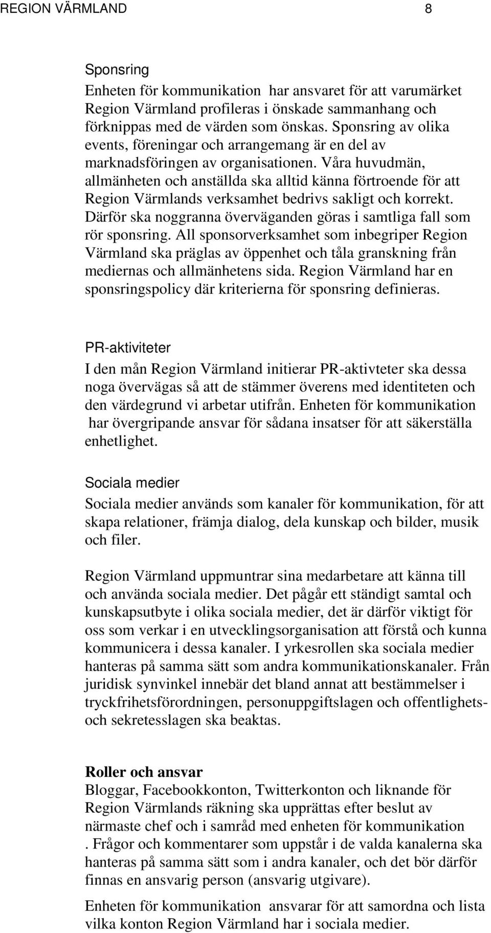 Våra huvudmän, allmänheten och anställda ska alltid känna förtroende för att Region Värmlands verksamhet bedrivs sakligt och korrekt.