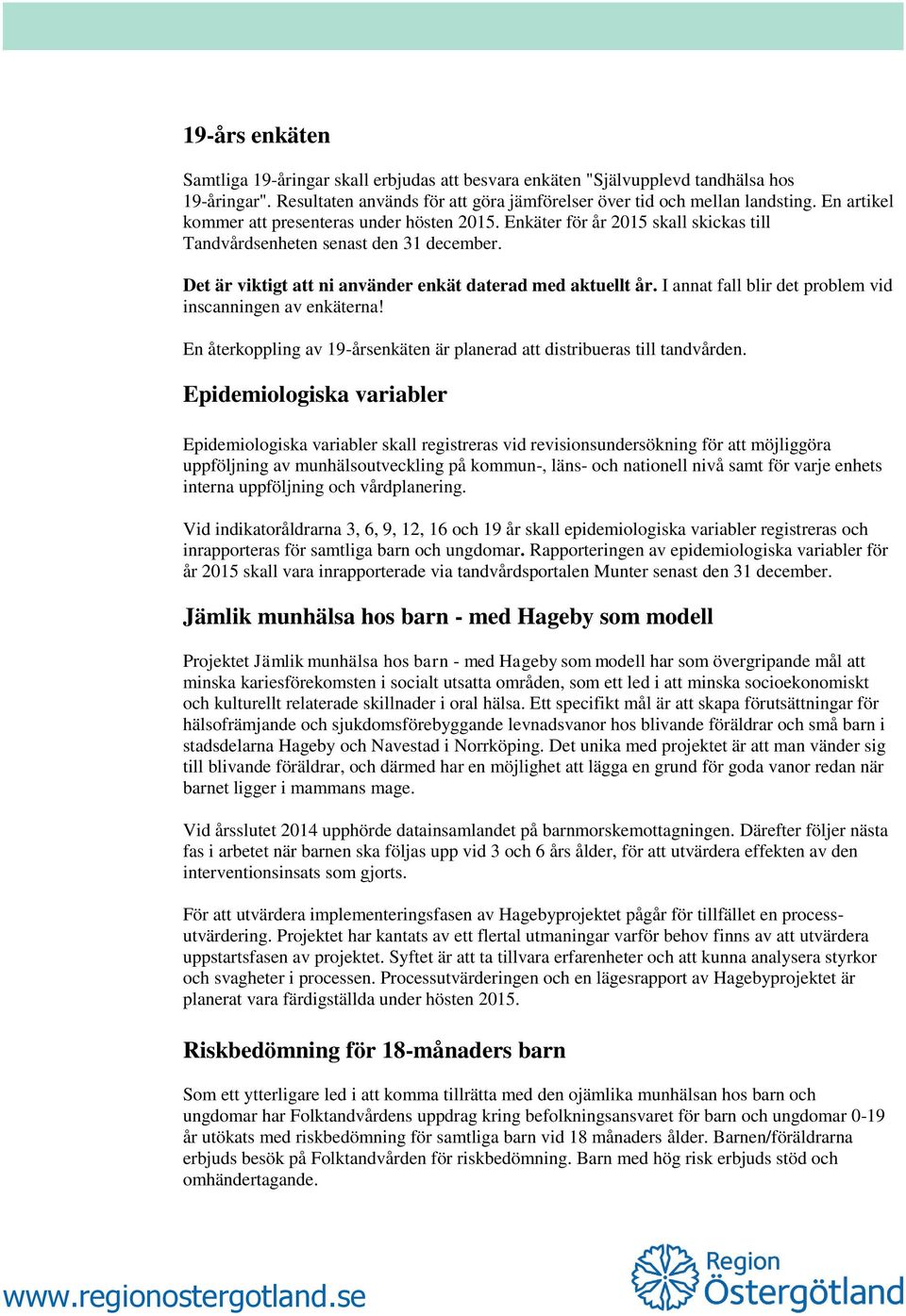 I annat fall blir det problem vid inscanningen av enkäterna! En återkoppling av 19-årsenkäten är planerad att distribueras till tandvården.