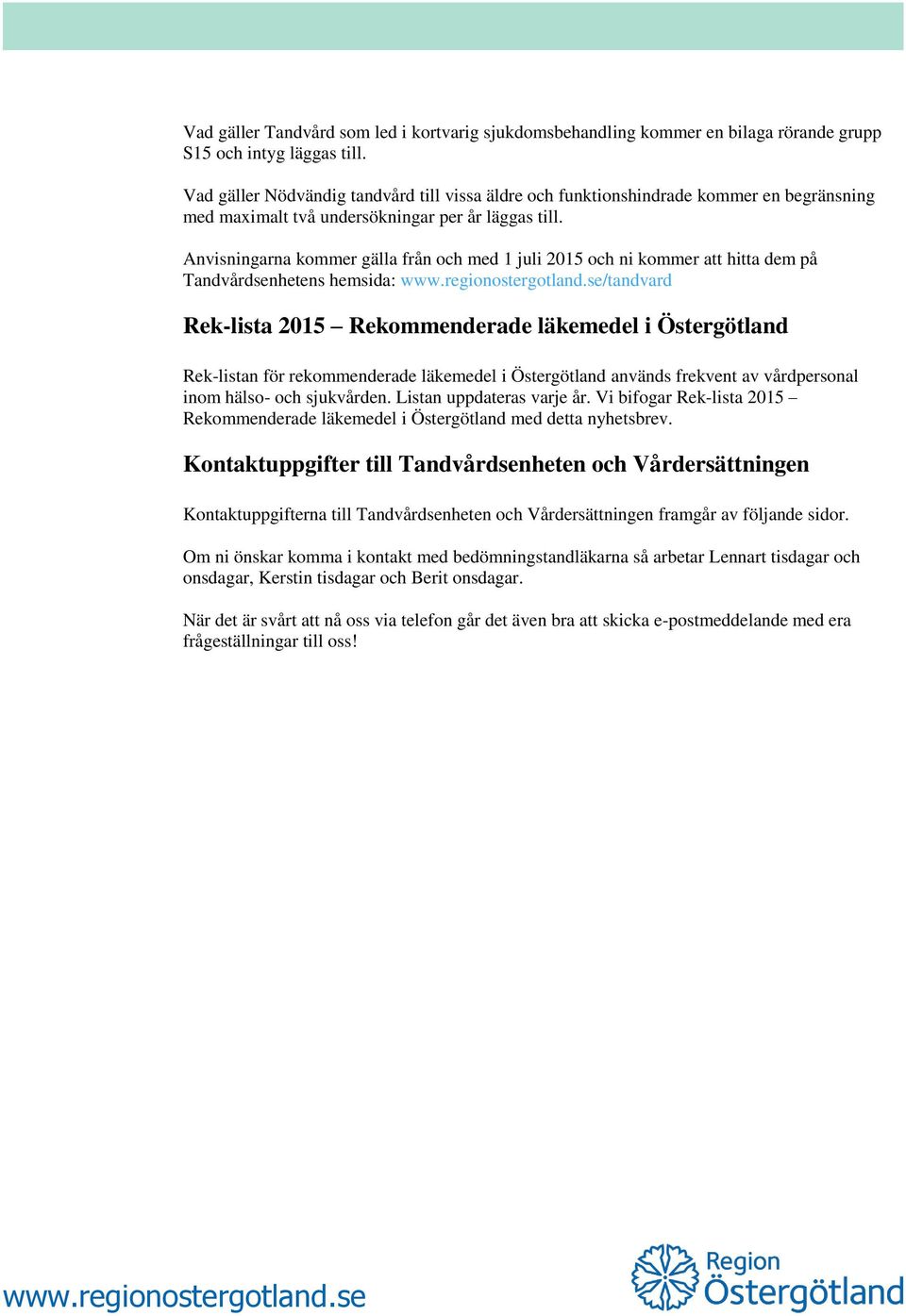 Anvisningarna kommer gälla från och med 1 juli 2015 och ni kommer att hitta dem på Tandvårdsenhetens hemsida: /tandvard Rek-lista 2015 Rekommenderade läkemedel i Östergötland Rek-listan för