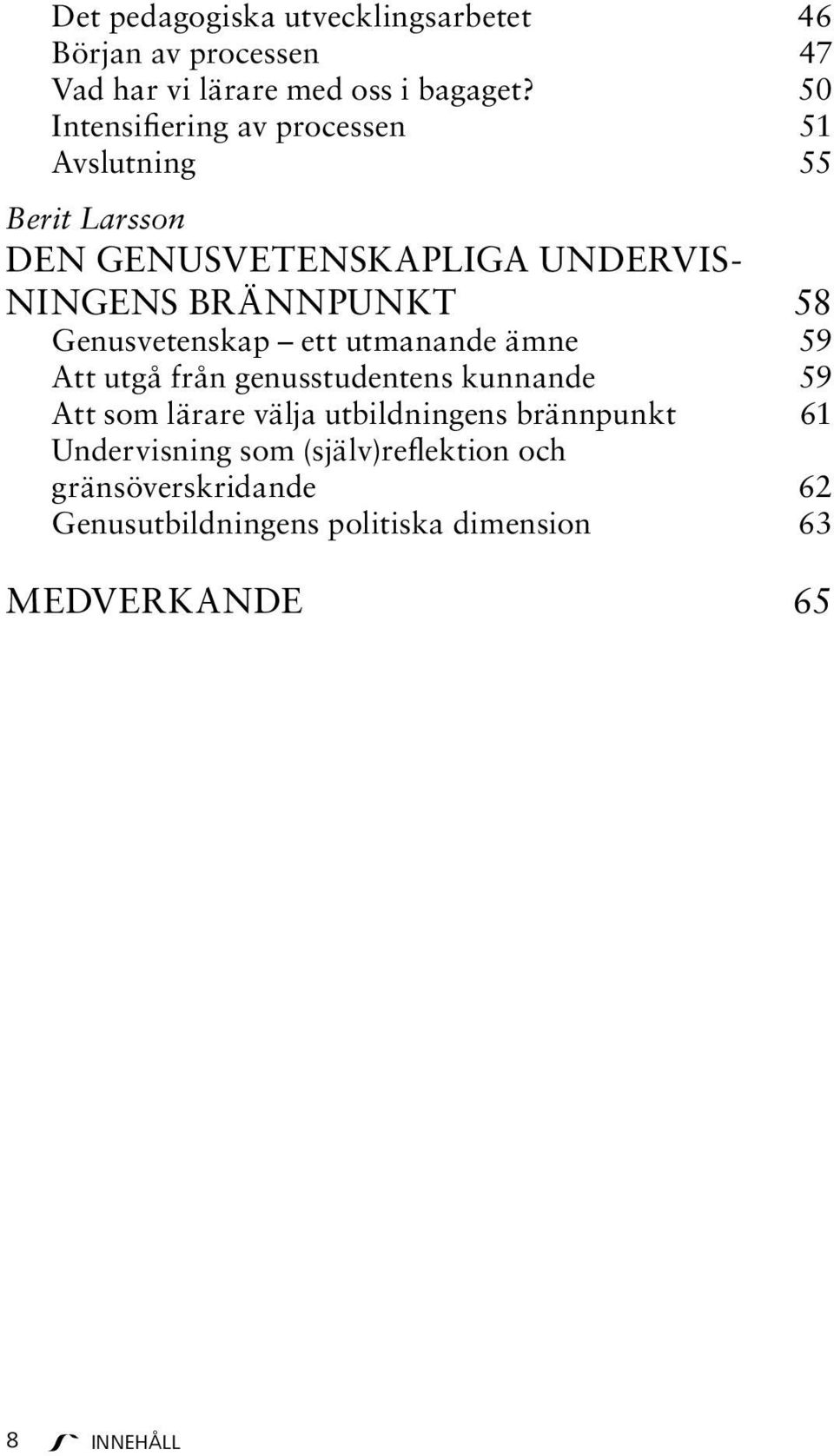 Genusvetenskap ett utmanande ämne 59 Att utgå från genusstudentens kunnande 59 Att som lärare välja utbildningens