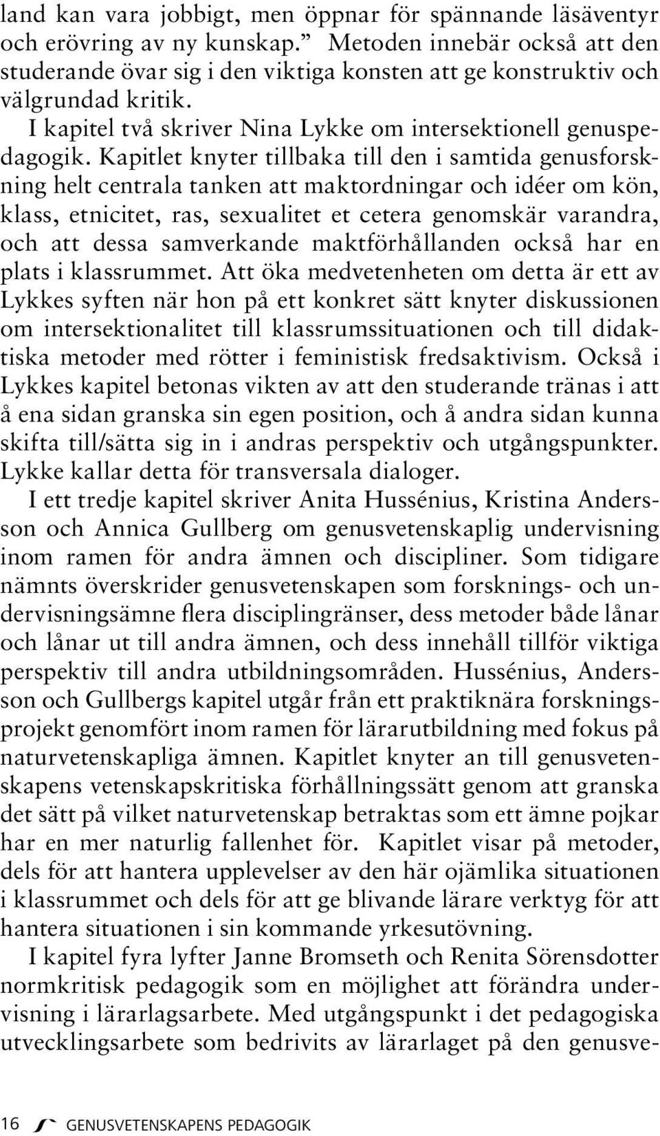 Kapitlet knyter tillbaka till den i samtida genusforskning helt centrala tanken att maktordningar och idéer om kön, klass, etnicitet, ras, sexualitet et cetera genomskär varandra, och att dessa