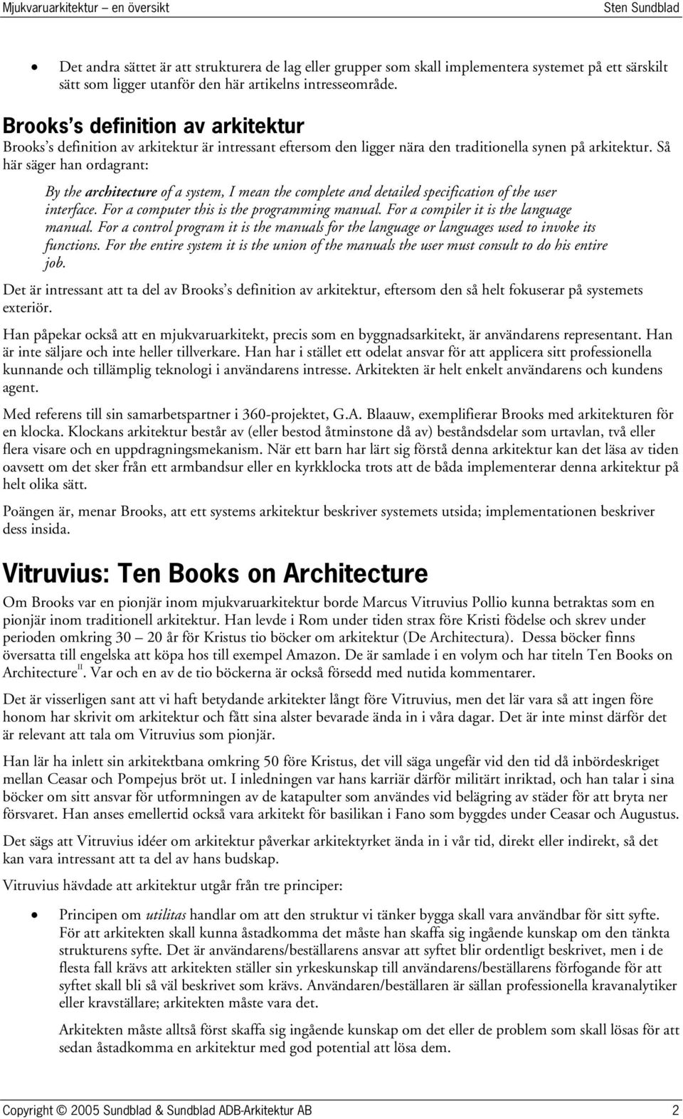 Så här säger han ordagrant: By the architecture of a system, I mean the complete and detailed specification of the user interface. For a computer this is the programming manual.