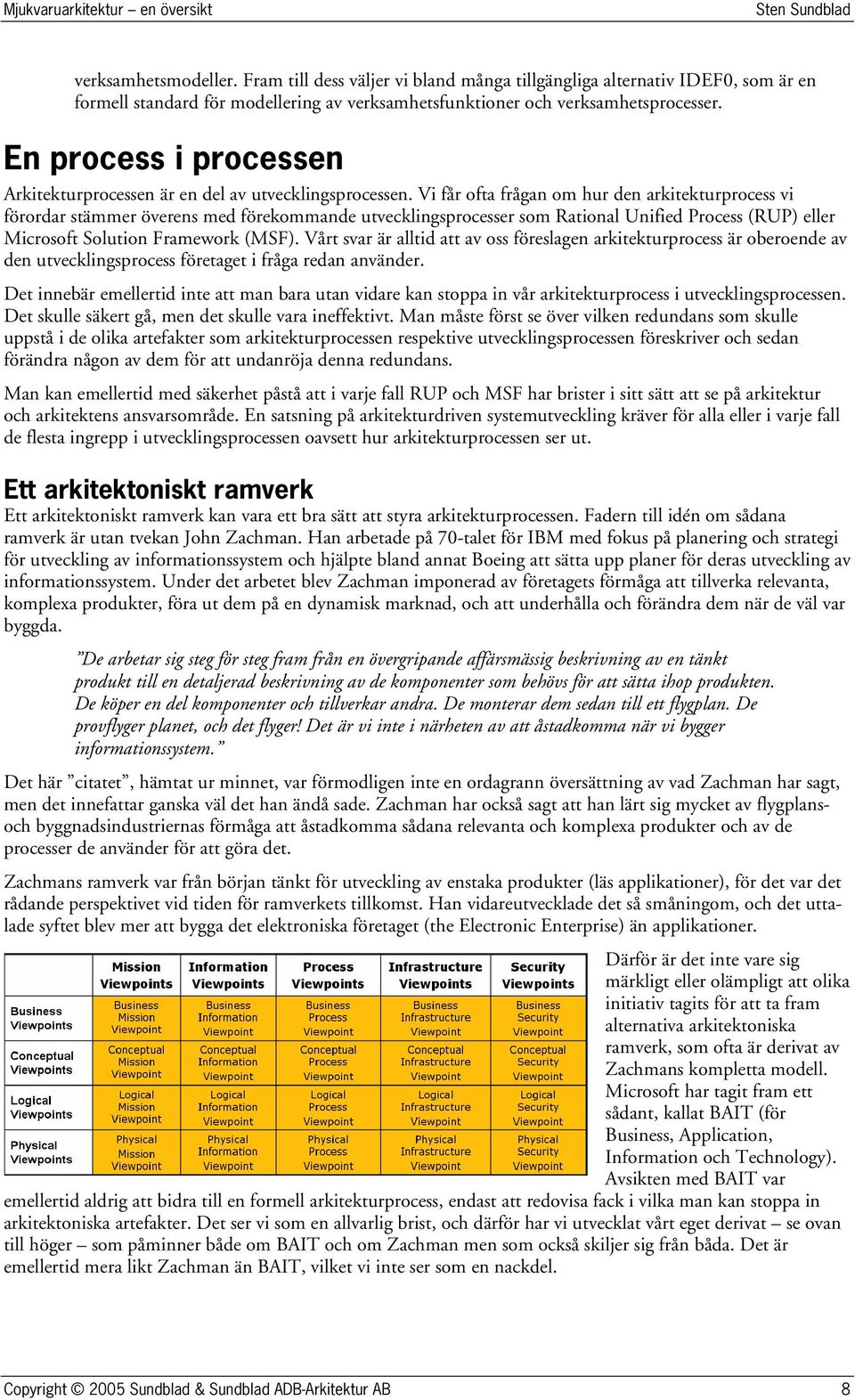 Vi får ofta frågan om hur den arkitekturprocess vi förordar stämmer överens med förekommande utvecklingsprocesser som Rational Unified Process (RUP) eller Microsoft Solution Framework (MSF).