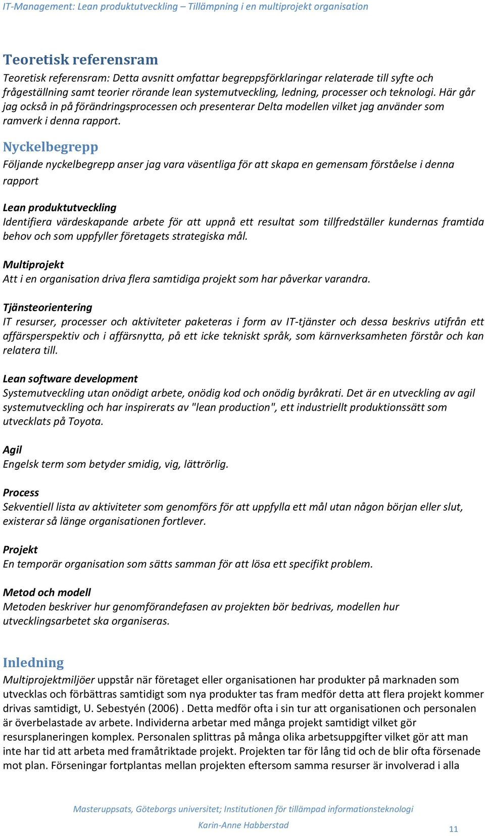 Nyckelbegrepp Följande nyckelbegrepp anser jag vara väsentliga för att skapa en gemensam förståelse i denna rapport Lean produktutveckling Identifiera värdeskapande arbete för att uppnå ett resultat