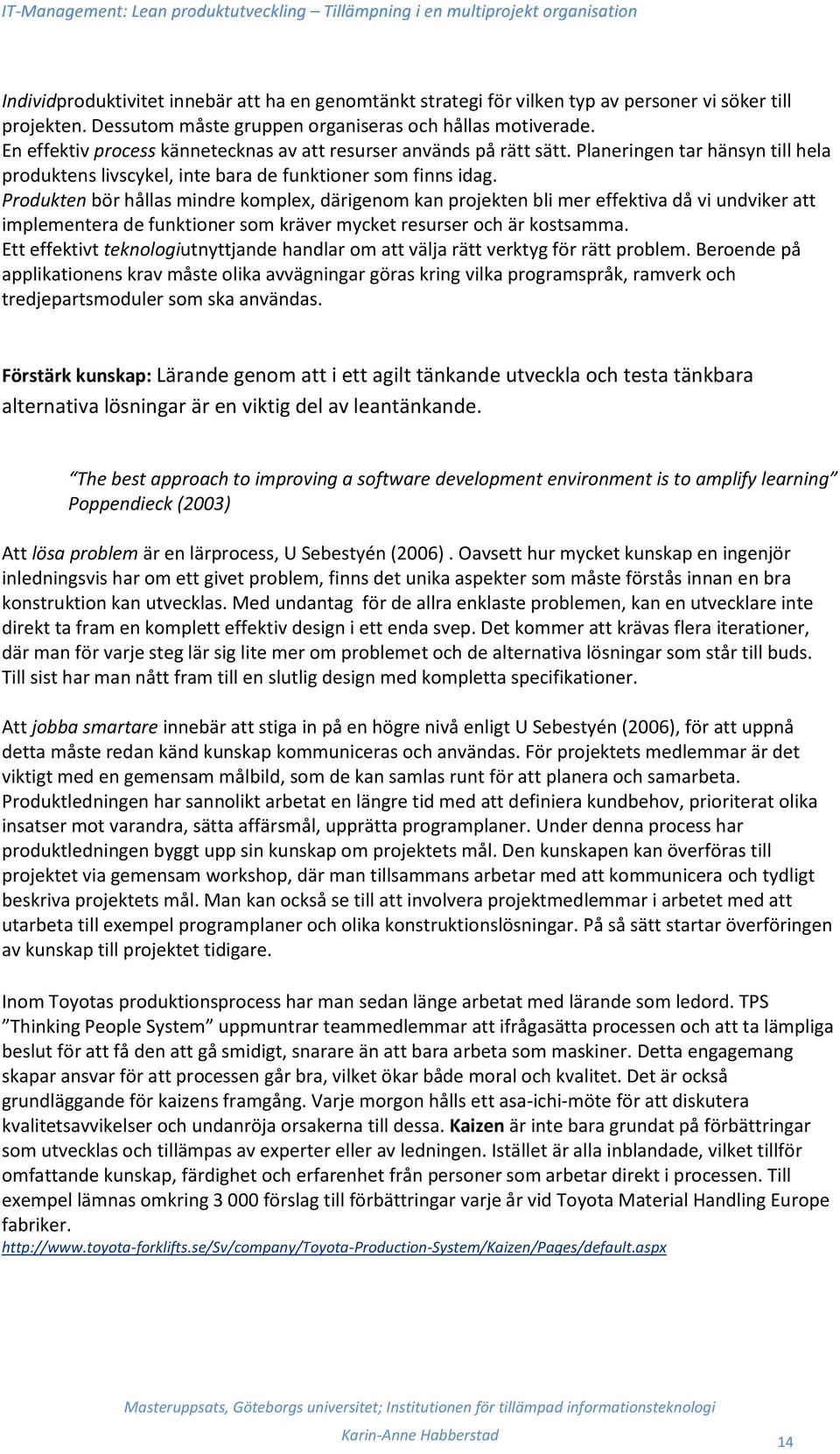 Produkten bör hållas mindre komplex, därigenom kan projekten bli mer effektiva då vi undviker att implementera de funktioner som kräver mycket resurser och är kostsamma.