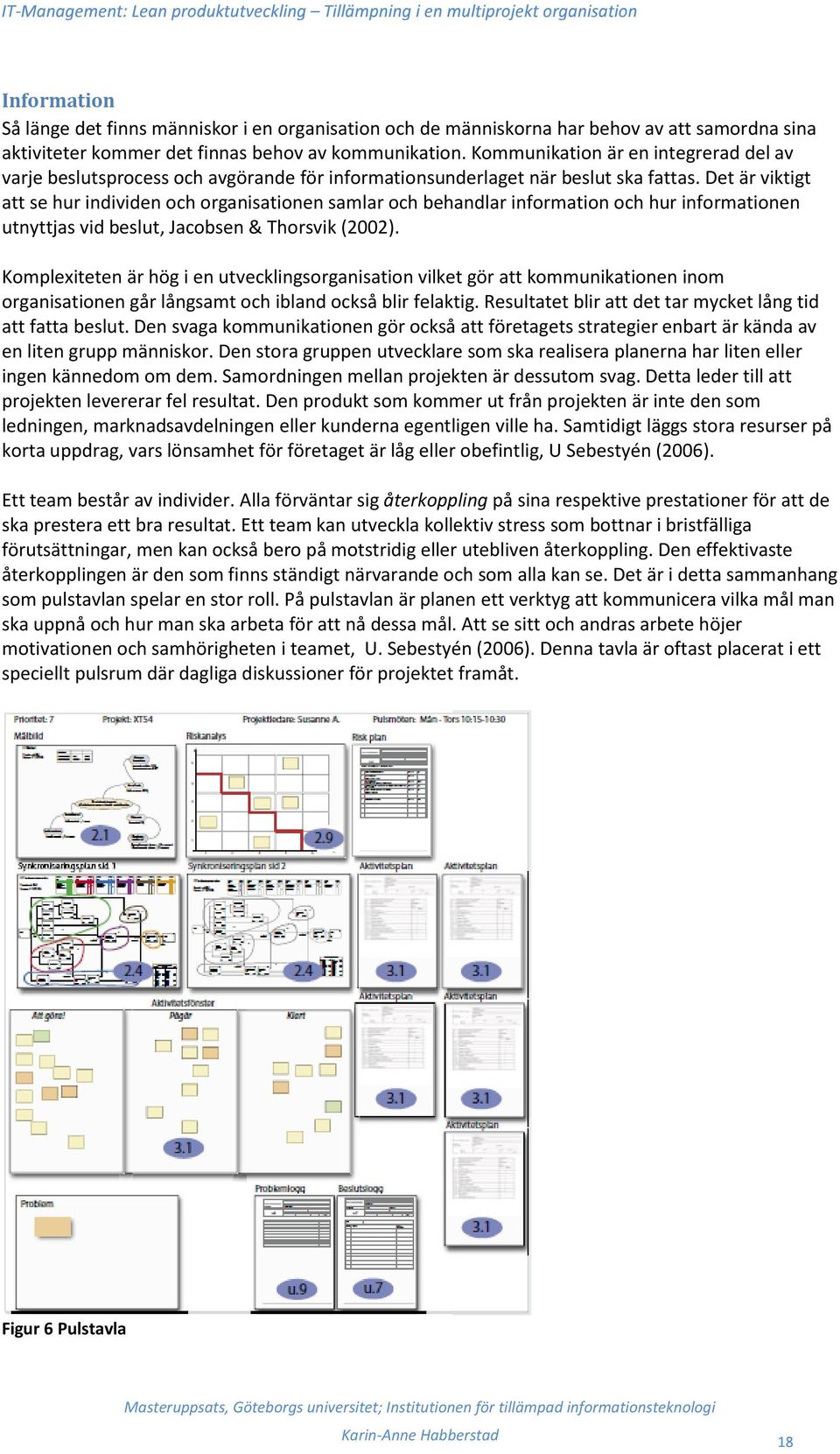 Det är viktigt att se hur individen och organisationen samlar och behandlar information och hur informationen utnyttjas vid beslut, Jacobsen & Thorsvik (2002).