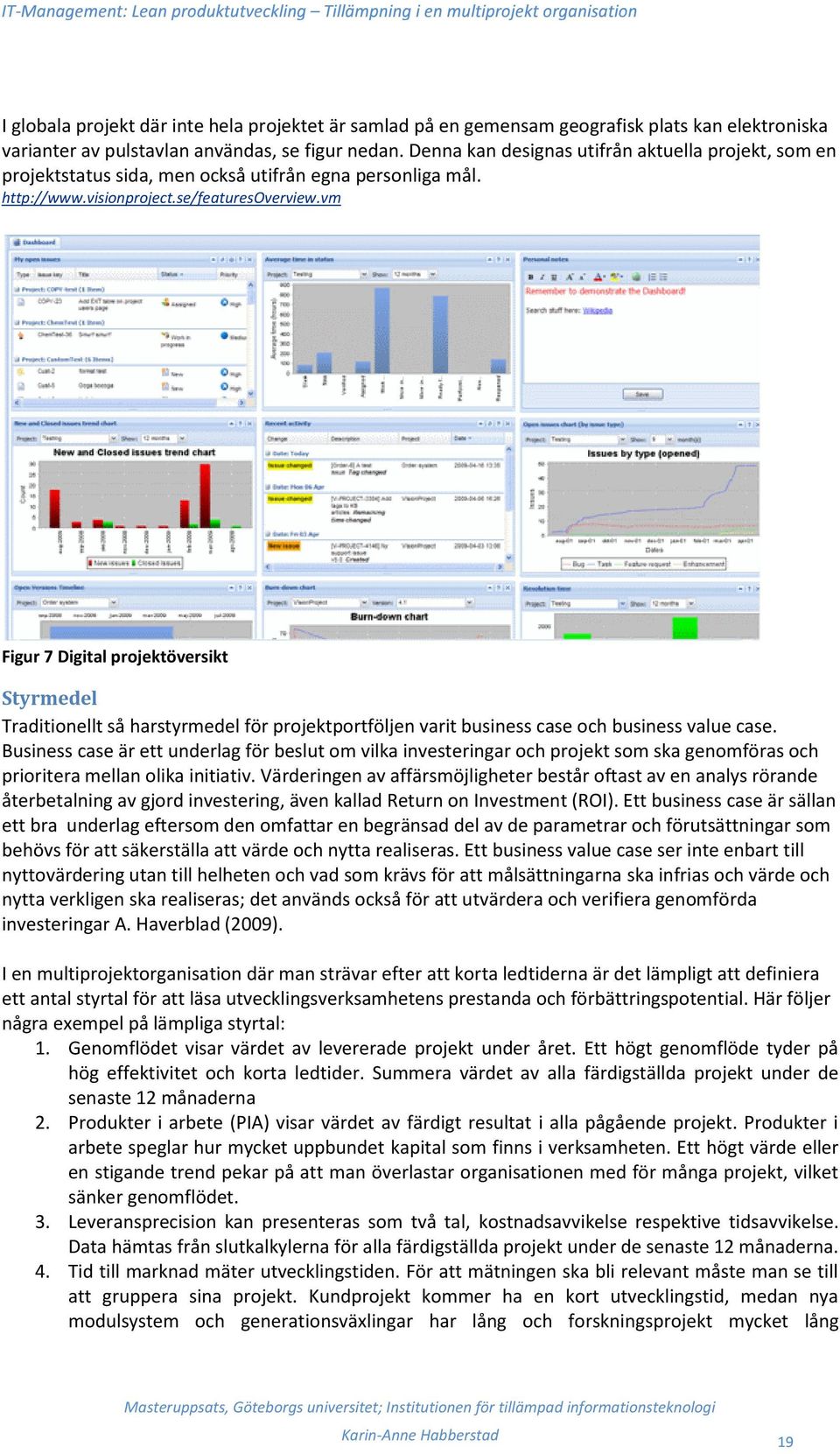 vm Figur 7 Digital projektöversikt Styrmedel Traditionellt så harstyrmedel för projektportföljen varit business case och business value case.