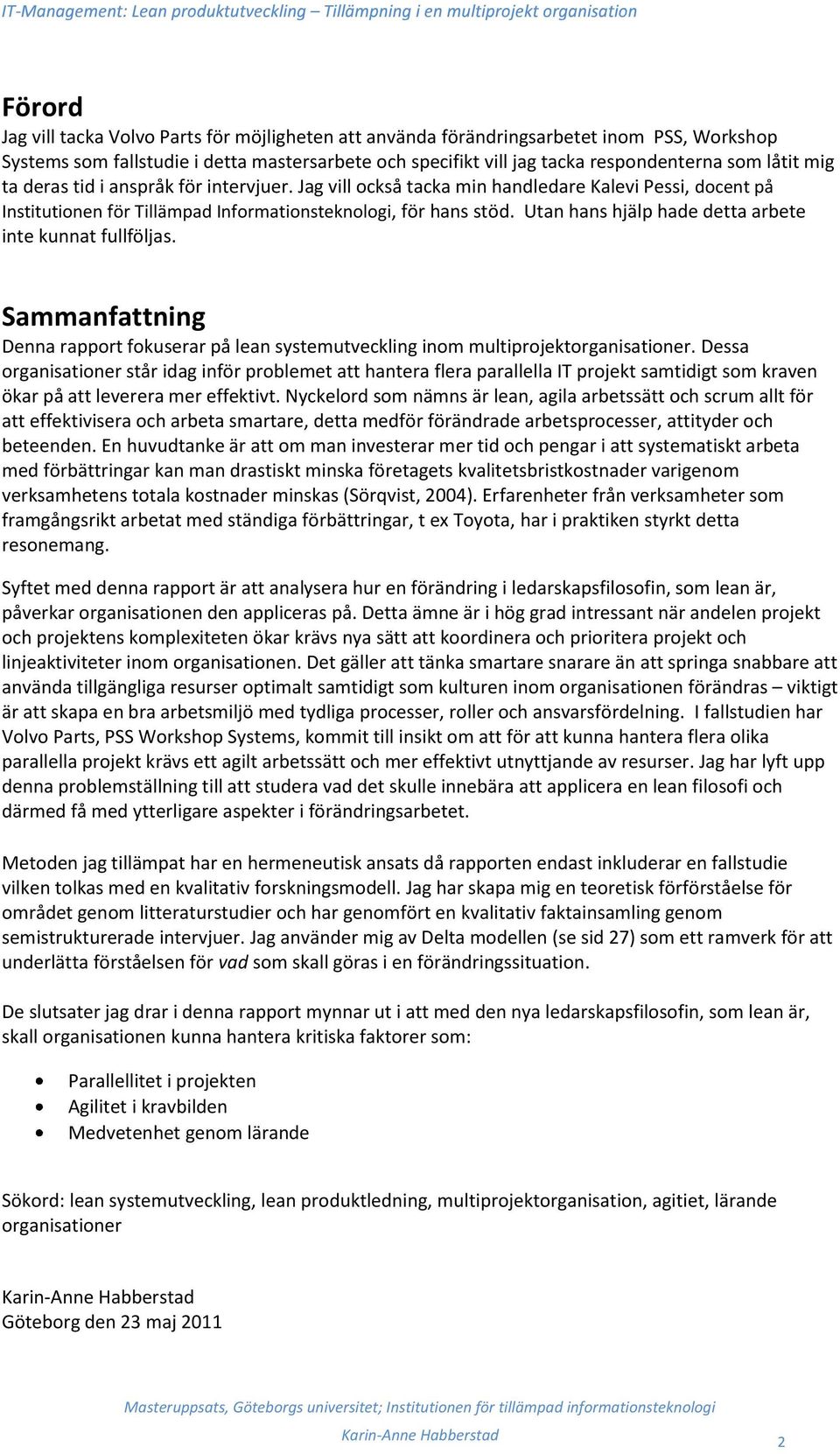 Utan hans hjälp hade detta arbete inte kunnat fullföljas. Sammanfattning Denna rapport fokuserar på lean systemutveckling inom multiprojektorganisationer.