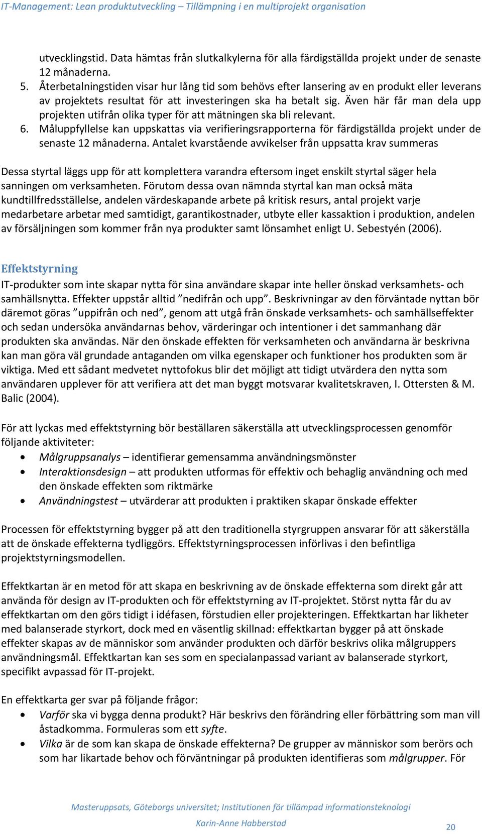 Även här får man dela upp projekten utifrån olika typer för att mätningen ska bli relevant. 6.