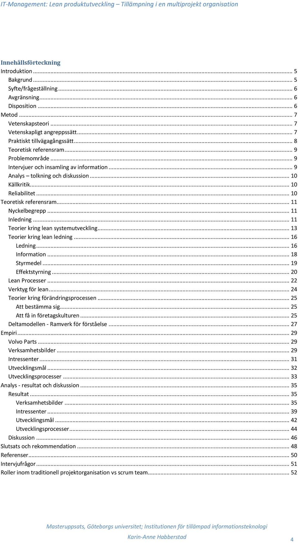 .. 10 Teoretisk referensram... 11 Nyckelbegrepp... 11 Inledning... 11 Teorier kring lean systemutveckling... 13 Teorier kring lean ledning... 16 Ledning... 16 Information... 18 Styrmedel.