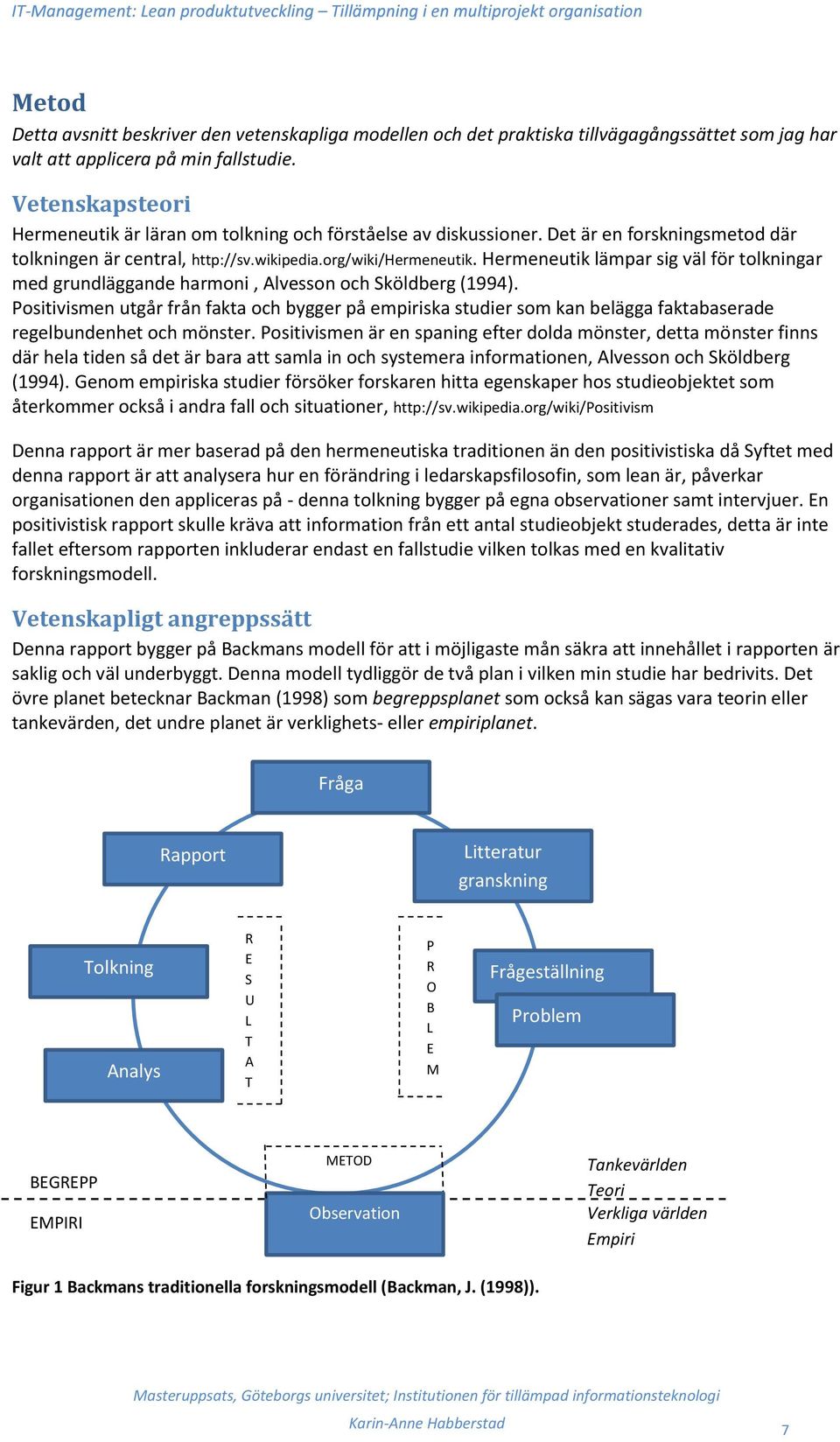 Hermeneutik lämpar sig väl för tolkningar med grundläggande harmoni, Alvesson och Sköldberg (1994).