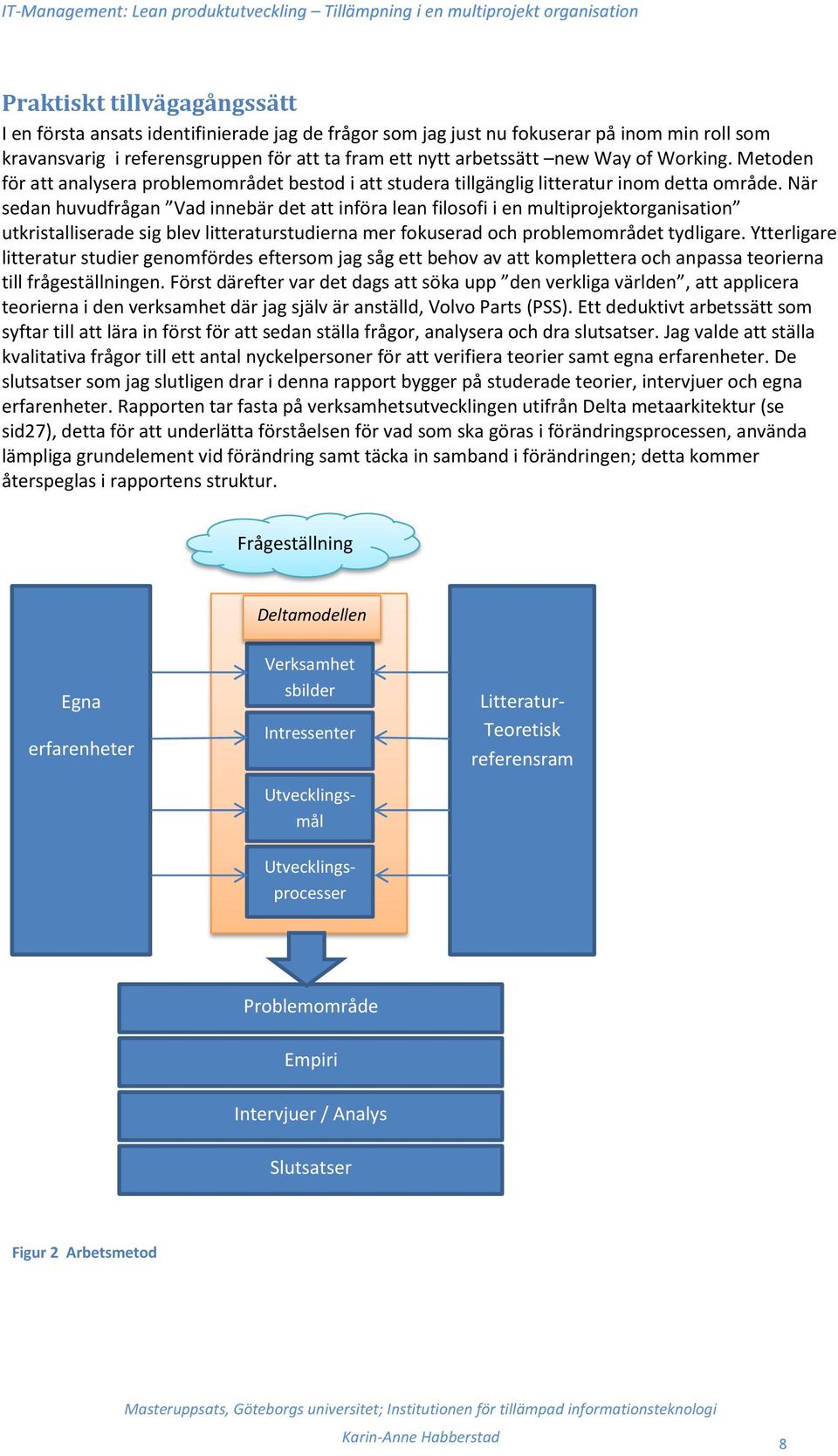 När sedan huvudfrågan Vad innebär det att införa lean filosofi i en multiprojektorganisation utkristalliserade sig blev litteraturstudierna mer fokuserad och problemområdet tydligare.