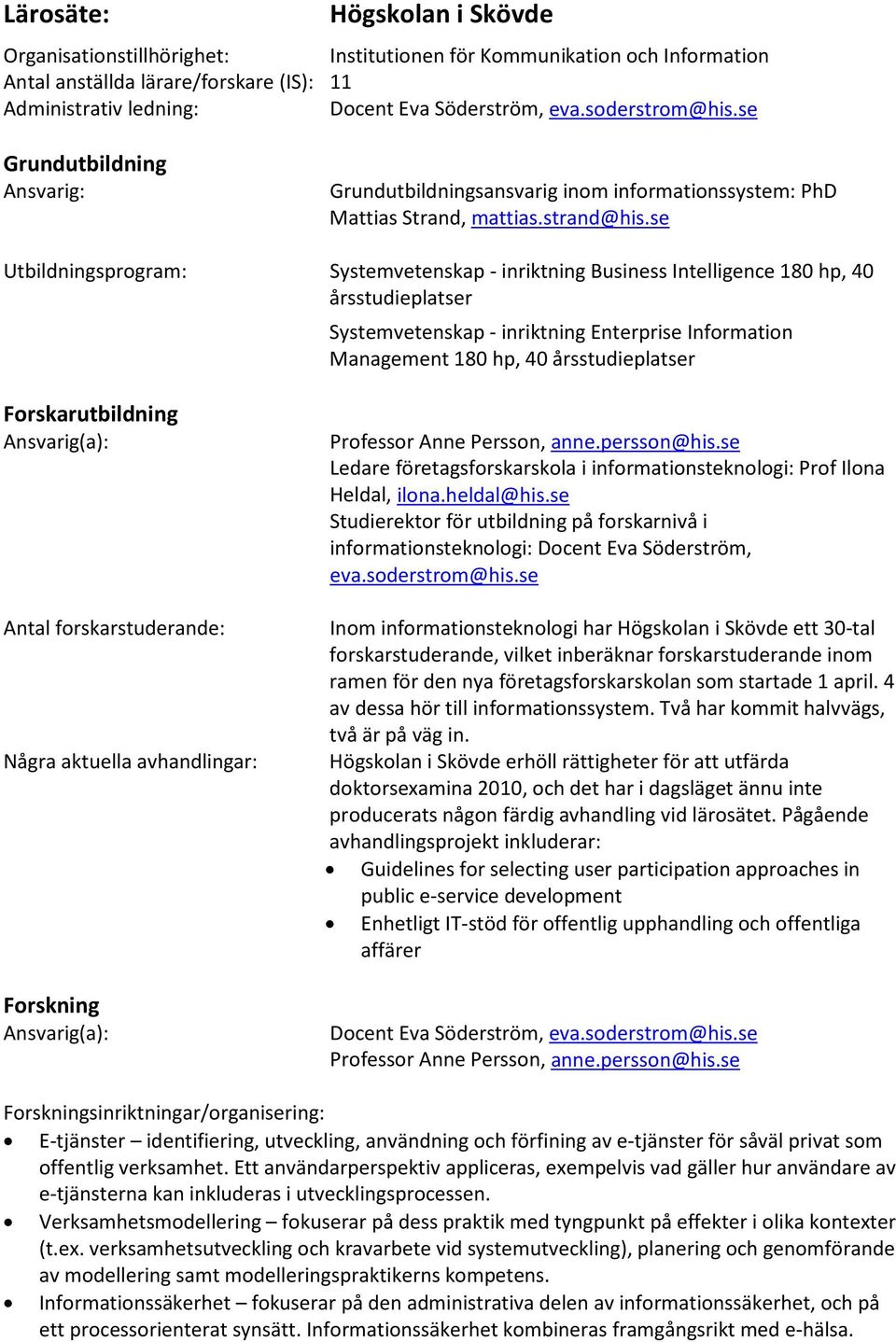 se Utbildningsprogram: Systemvetenskap - inriktning Business Intelligence 180 hp, 40 årsstudieplatser Systemvetenskap - inriktning Enterprise Information Management 180 hp, 40 årsstudieplatser Antal