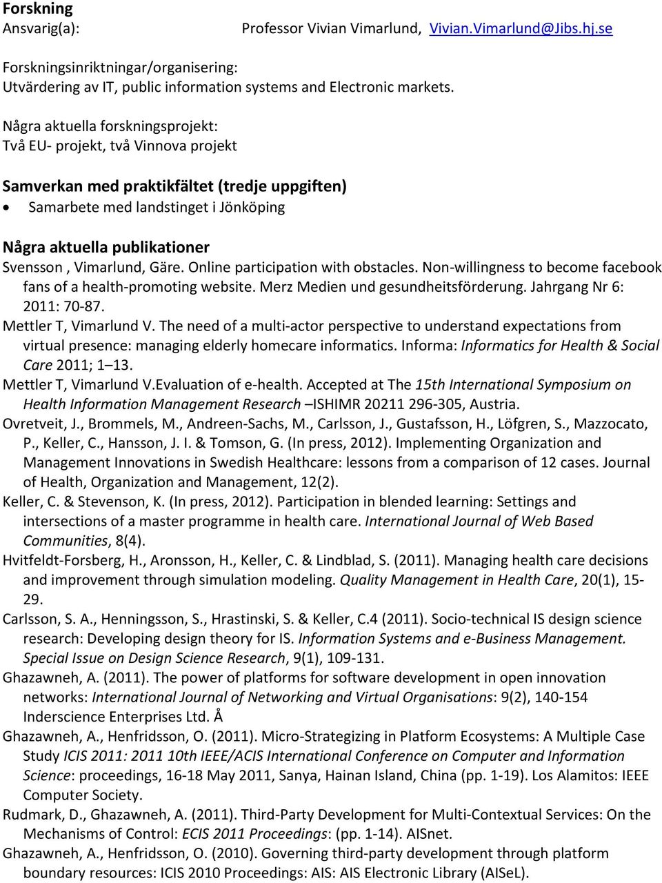 Vimarlund, Gäre. Online participation with obstacles. Non-willingness to become facebook fans of a health-promoting website. Merz Medien und gesundheitsförderung. Jahrgang Nr 6: 2011: 70-87.