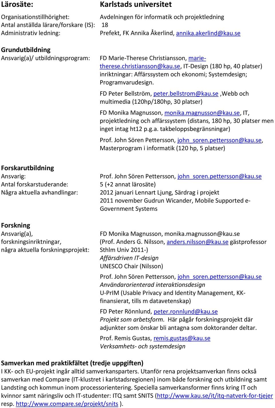 se, IT-Design (180 hp, 40 platser) inriktningar: Affärssystem och ekonomi; Systemdesign; Programvarudesign. FD Peter Bellström, peter.bellstrom@kau.