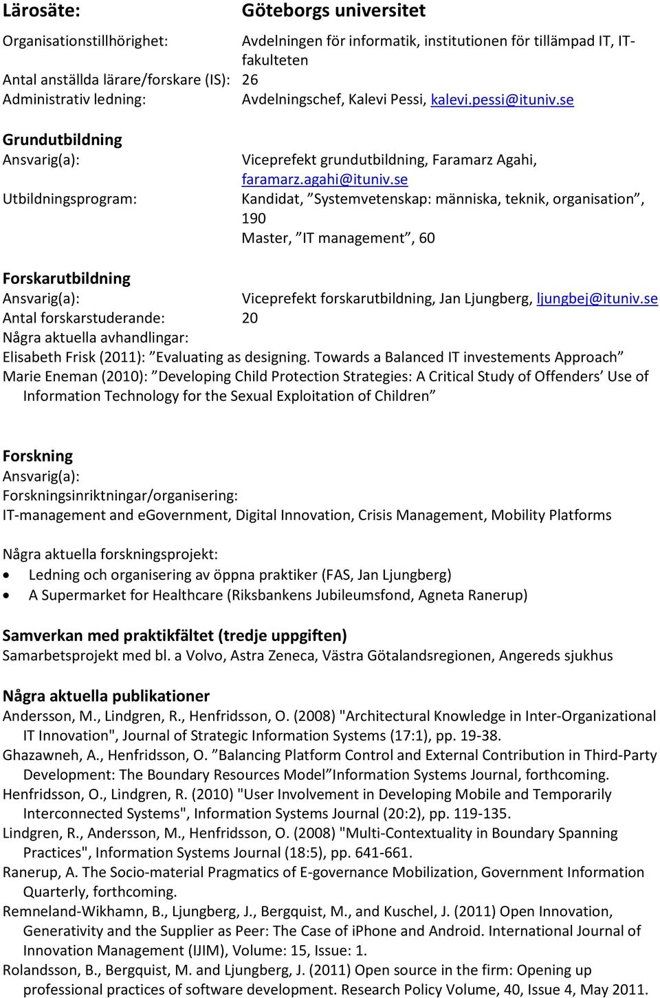 se Kandidat, Systemvetenskap: människa, teknik, organisation, 190 Master, IT management, 60 Viceprefekt forskarutbildning, Jan Ljungberg, ljungbej@ituniv.