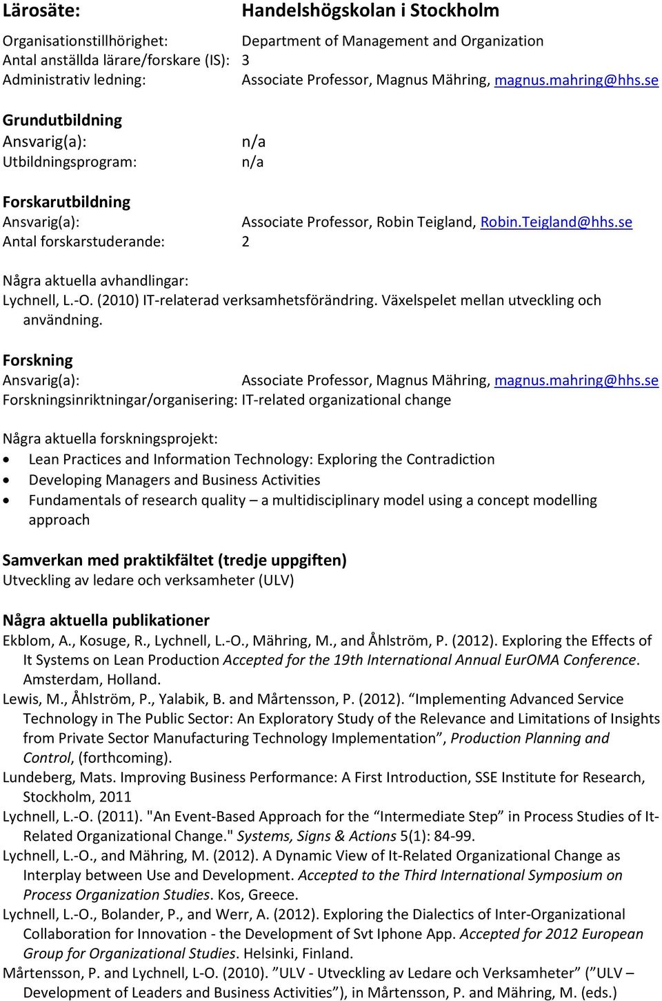 (2010) IT-relaterad verksamhetsförändring. Växelspelet mellan utveckling och användning. Associate Professor, Magnus Mähring, magnus.mahring@hhs.