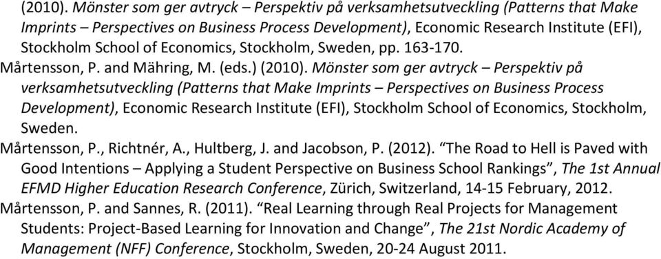 Economics, Stockholm, Sweden, pp. 163-170. Mårtensson, P. and Mähring, M. (eds.)   Economics, Stockholm, Sweden. Mårtensson, P., Richtnér, A., Hultberg, J. and Jacobson, P. (2012).