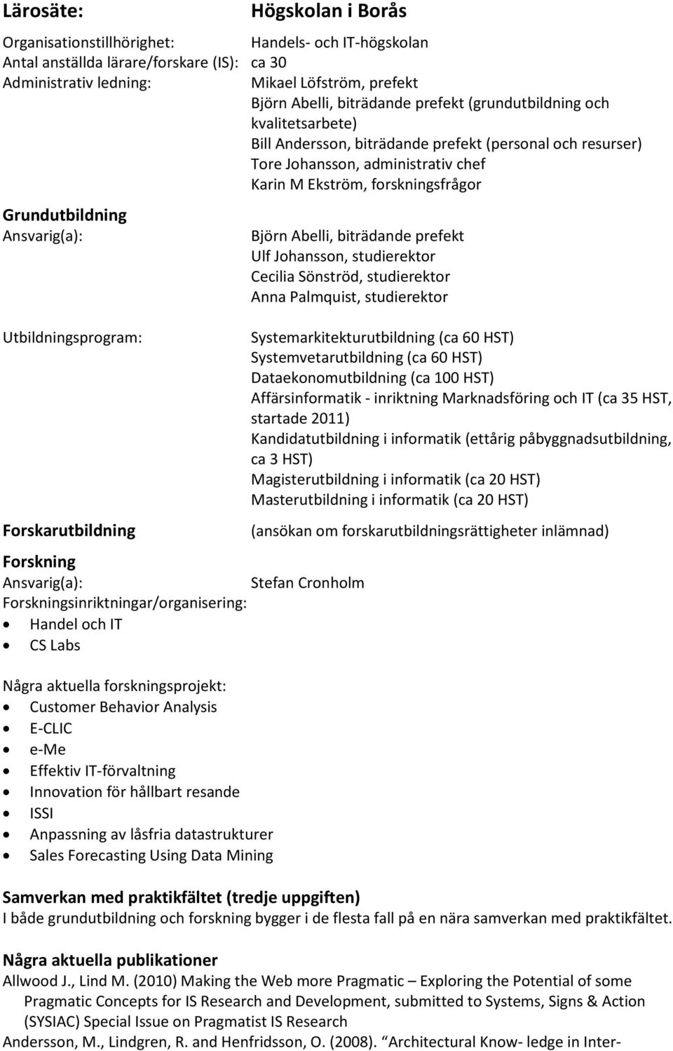 Ulf Johansson, studierektor Cecilia Sönströd, studierektor Anna Palmquist, studierektor Stefan Cronholm sinriktningar/organisering: Handel och IT CS Labs Några aktuella forskningsprojekt: Customer