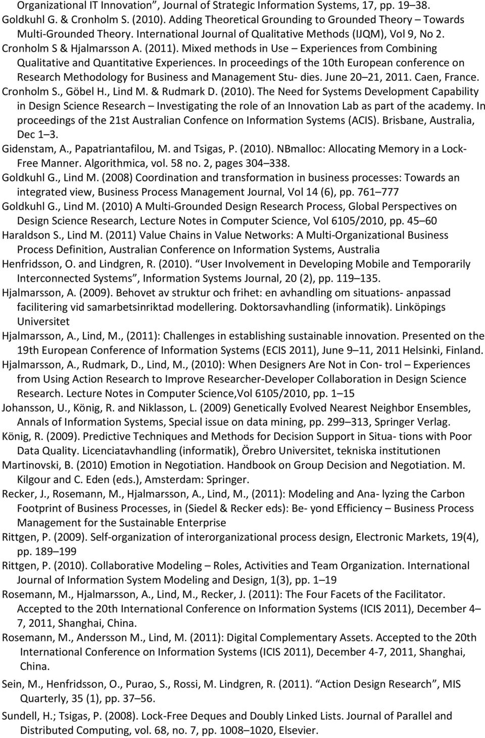 In proceedings of the 10th European conference on Research Methodology for Business and Management Stu- dies. June 20 21, 2011. Caen, France. Cronholm S., Göbel H., Lind M. & Rudmark D. (2010).