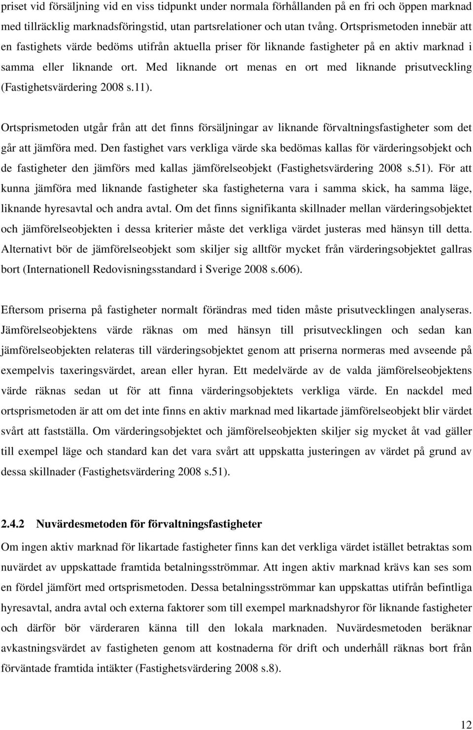 Med liknande ort menas en ort med liknande prisutveckling (Fastighetsvärdering 2008 s.11).