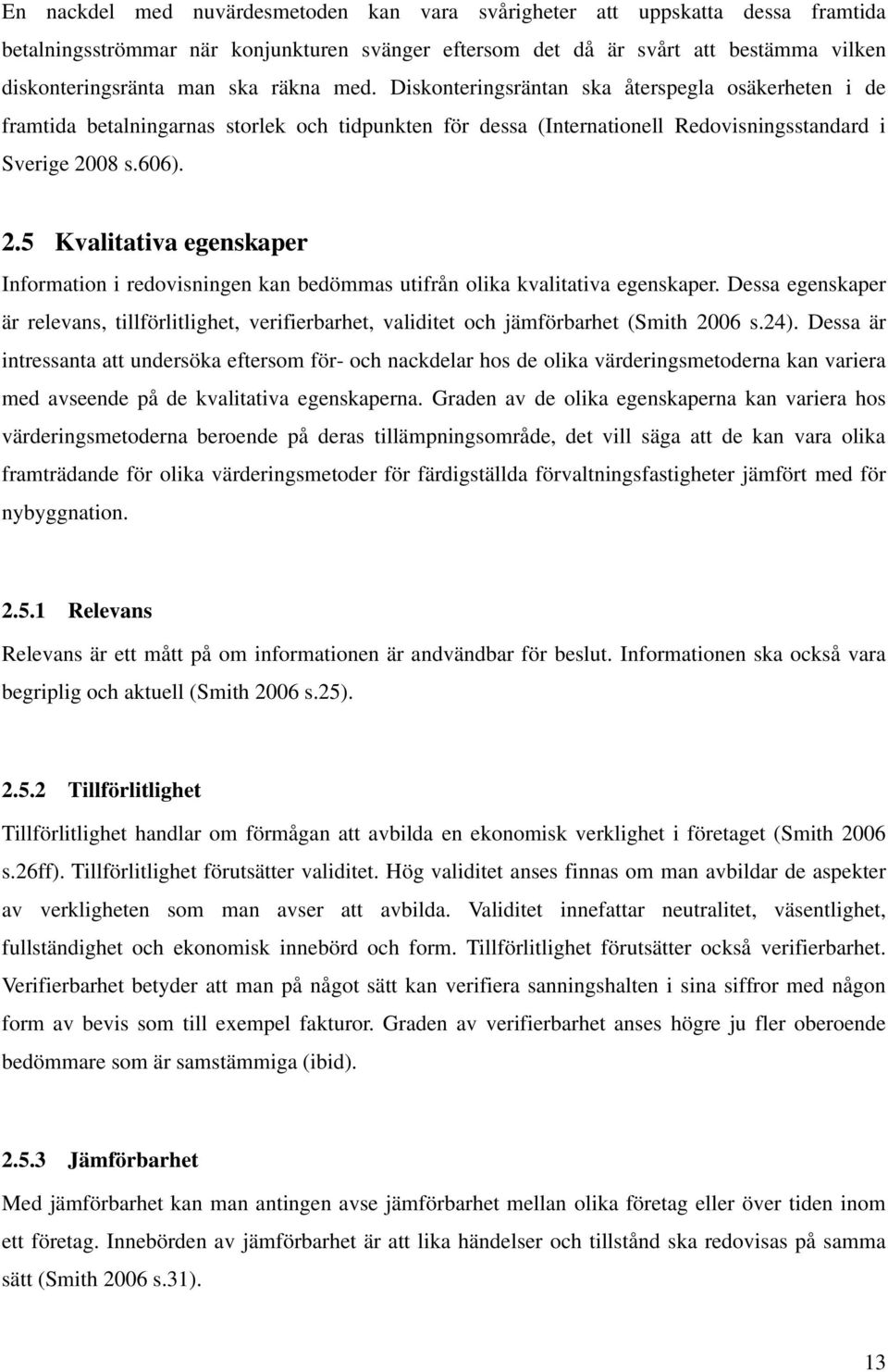 08 s.606). 2.5 Kvalitativa egenskaper Information i redovisningen kan bedömmas utifrån olika kvalitativa egenskaper.