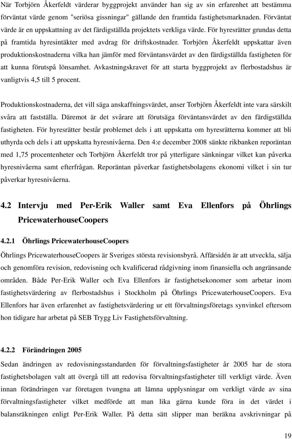 Torbjörn Åkerfeldt uppskattar även produktionskostnaderna vilka han jämför med förväntansvärdet av den färdigställda fastigheten för att kunna förutspå lönsamhet.