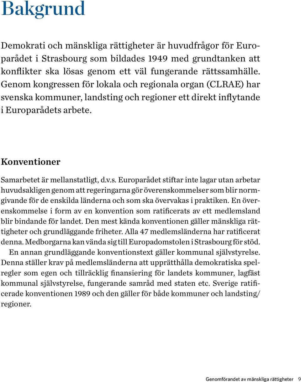 En överenskommelse i form av en konvention som ratificerats av ett medlemsland blir bindande för landet. Den mest kända konventionen gäller mänskliga rättigheter och grundläggande friheter.