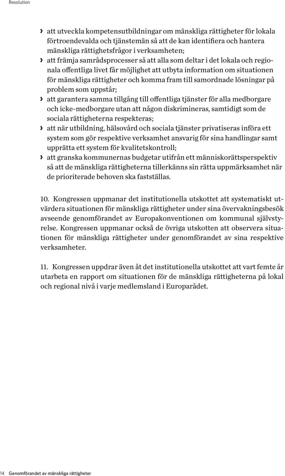 lösningar på problem som uppstår; att garantera samma tillgång till offentliga tjänster för alla medborgare och icke-medborgare utan att någon diskrimineras, samtidigt som de sociala rättigheterna