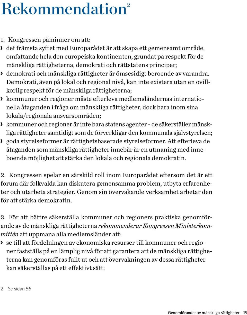 demokrati och rättstatens principer; demokrati och mänskliga rättigheter är ömsesidigt beroende av varandra.