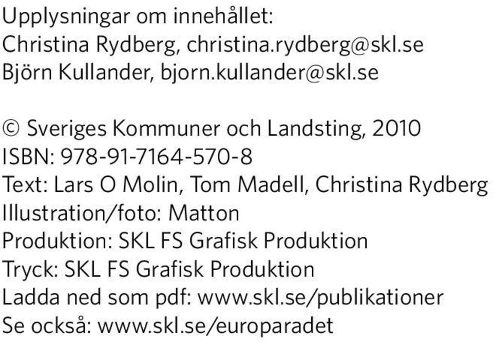 se Sveriges Kommuner och Landsting, 2010 ISBN: 978-91-7164-570-8 Text: Lars O Molin, Tom Madell,