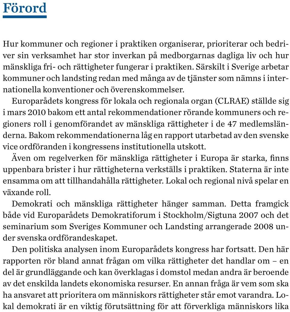 Europarådets kongress för lokala och regionala organ (CLRAE) ställde sig i mars 2010 bakom ett antal rekommendationer rörande kommuners och regioners roll i genomförandet av mänskliga rättigheter i