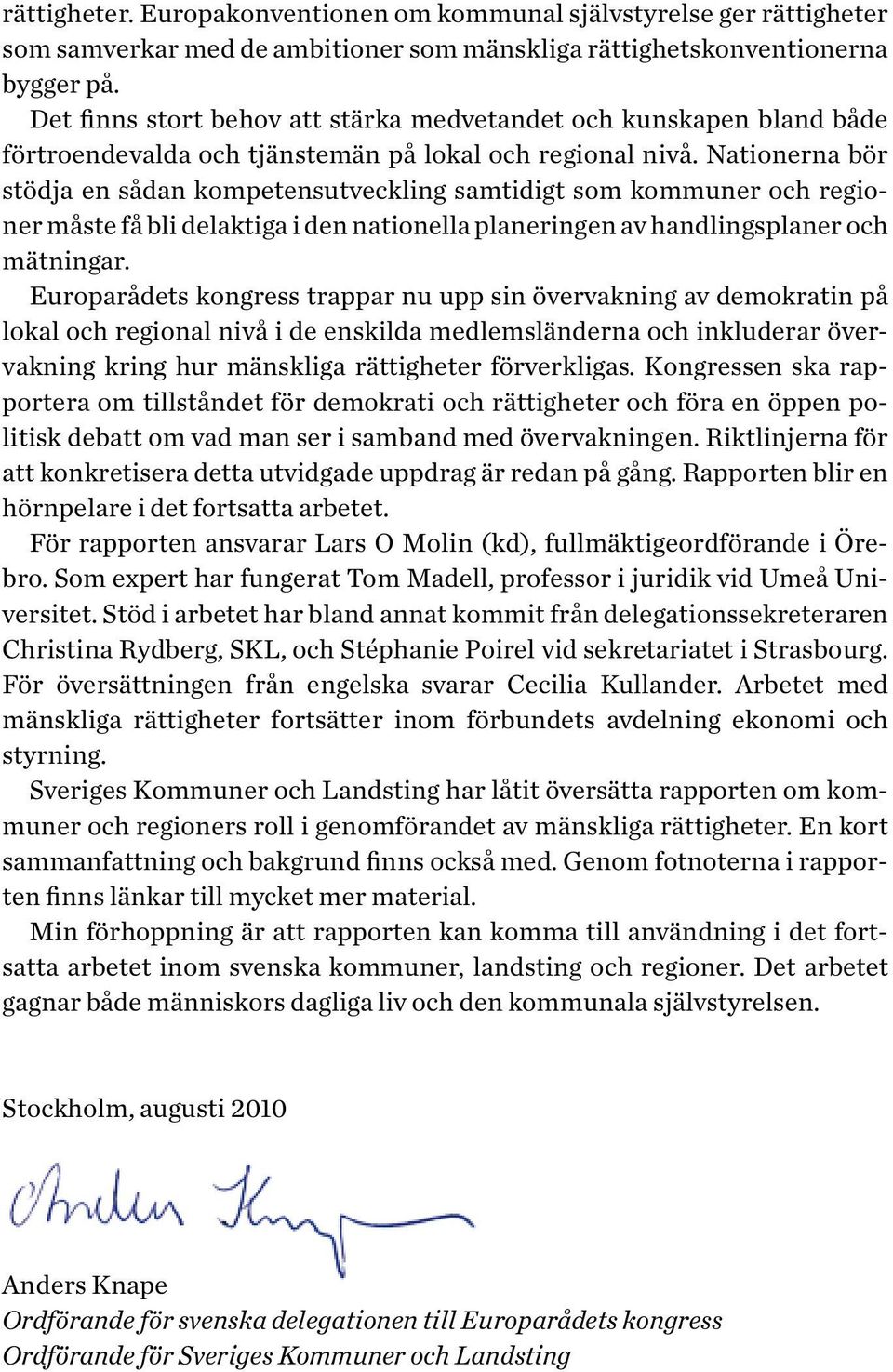 Nationerna bör stödja en sådan kompetensutveckling samtidigt som kommuner och regioner måste få bli delaktiga i den nationella planeringen av handlingsplaner och mätningar.