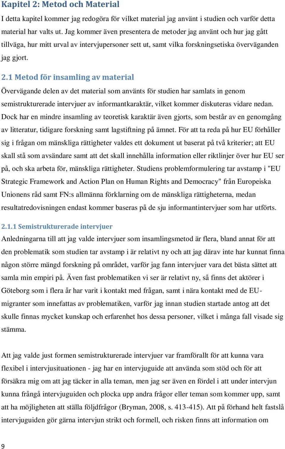 1 Metod för insamling av material Övervägande delen av det material som använts för studien har samlats in genom semistrukturerade intervjuer av informantkaraktär, vilket kommer diskuteras vidare