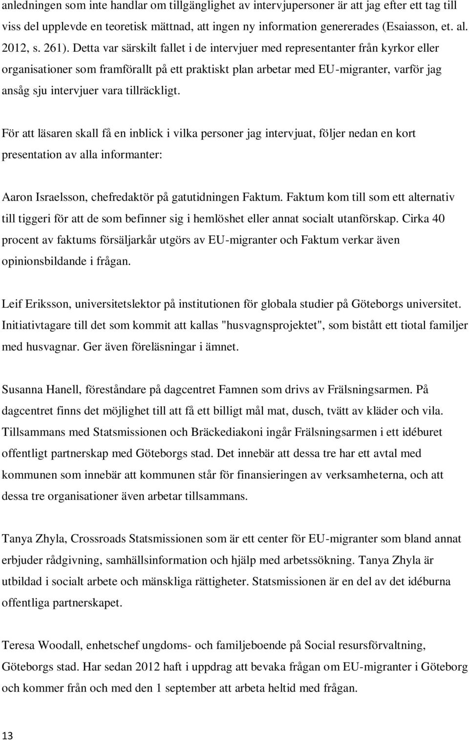 Detta var särskilt fallet i de intervjuer med representanter från kyrkor eller organisationer som framförallt på ett praktiskt plan arbetar med EU-migranter, varför jag ansåg sju intervjuer vara