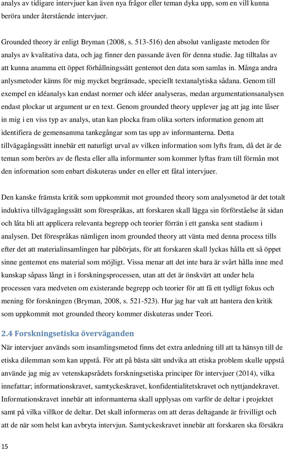 Jag tilltalas av att kunna anamma ett öppet förhållningssätt gentemot den data som samlas in. Många andra anlysmetoder känns för mig mycket begränsade, speciellt textanalytiska sådana.