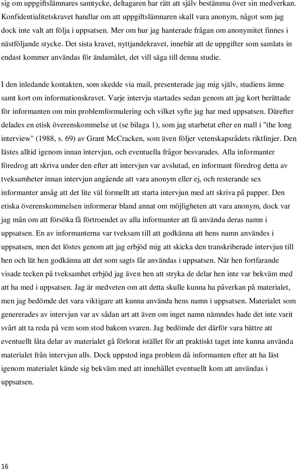 Mer om hur jag hanterade frågan om anonymitet finnes i nästföljande stycke.