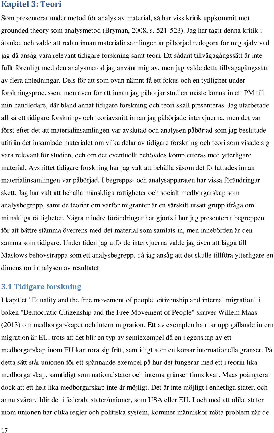 Ett sådant tillvägagångssätt är inte fullt förenligt med den analysmetod jag använt mig av, men jag valde detta tillvägagångssätt av flera anledningar.