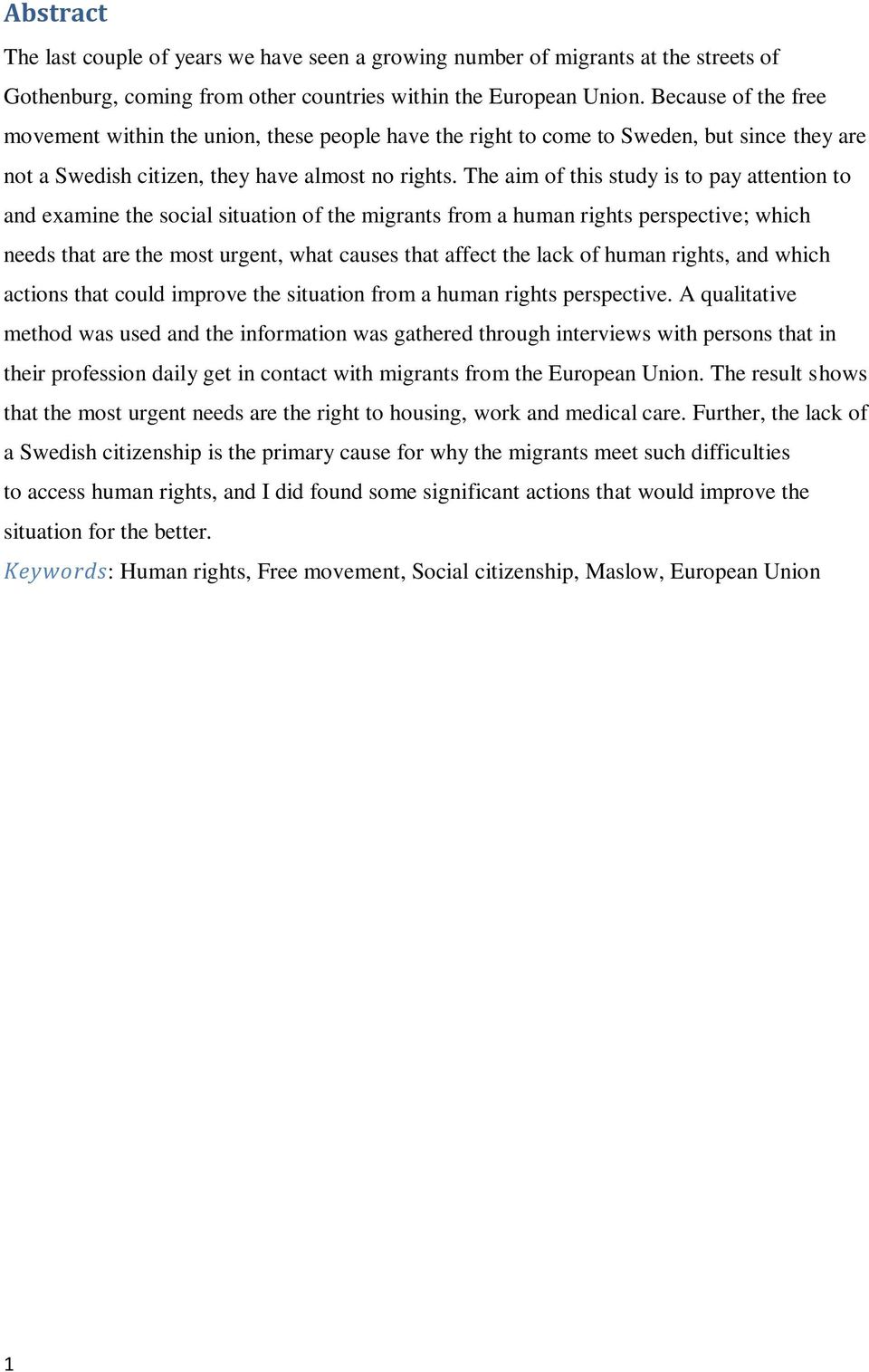 The aim of this study is to pay attention to and examine the social situation of the migrants from a human rights perspective; which needs that are the most urgent, what causes that affect the lack