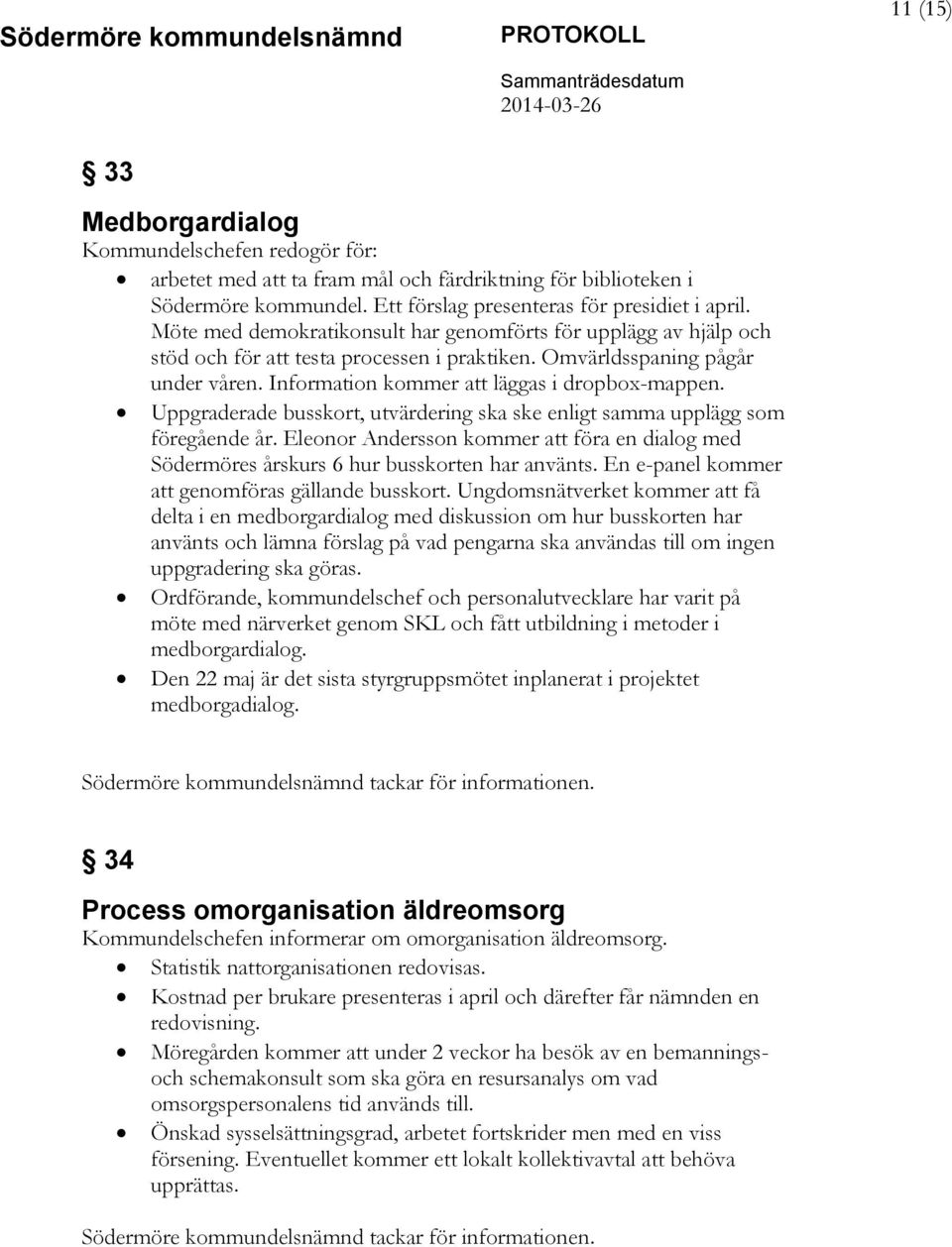 Uppgraderade busskort, utvärdering ska ske enligt samma upplägg som föregående år. Eleonor Andersson kommer att föra en dialog med Södermöres årskurs 6 hur busskorten har använts.