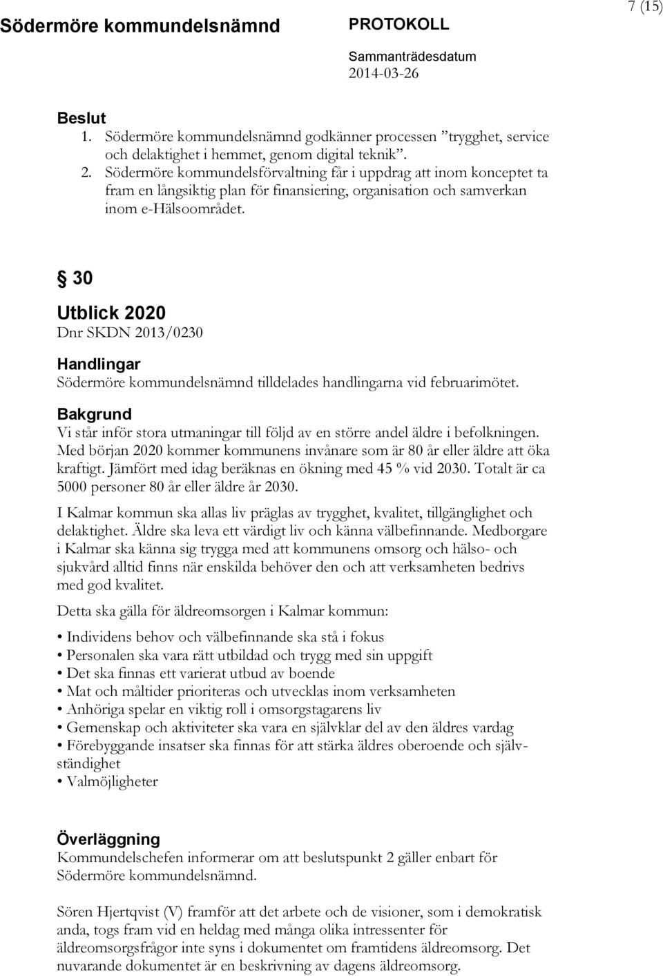 30 Utblick 2020 Dnr SKDN 2013/0230 Södermöre kommundelsnämnd tilldelades handlingarna vid februarimötet. Bakgrund Vi står inför stora utmaningar till följd av en större andel äldre i befolkningen.