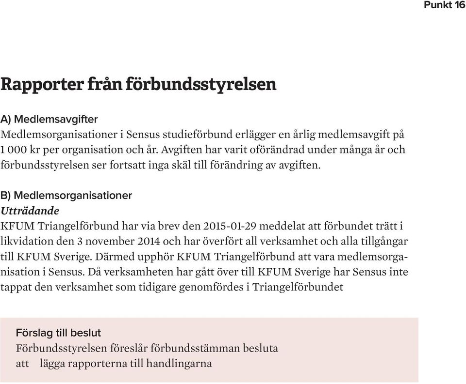 B) Medlemsorganisationer Utträdande KFUM Triangelförbund har via brev den 2015-01-29 meddelat att förbundet trätt i likvidation den 3 november 2014 och har överfört all verksamhet och alla tillgångar