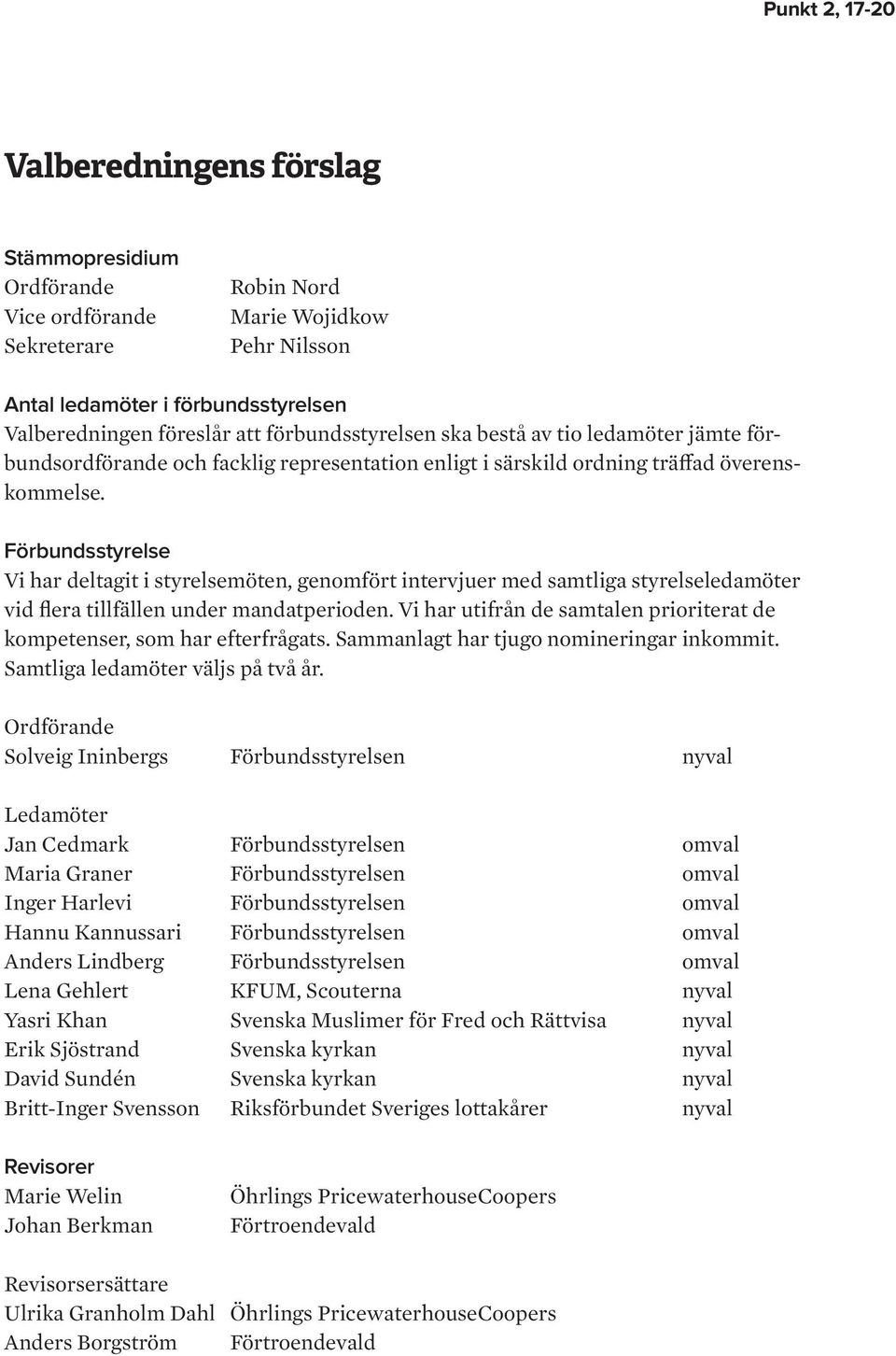 Förbundsstyrelse Vi har deltagit i styrelsemöten, genomfört intervjuer med samtliga styrelseledamöter vid flera tillfällen under mandatperioden.