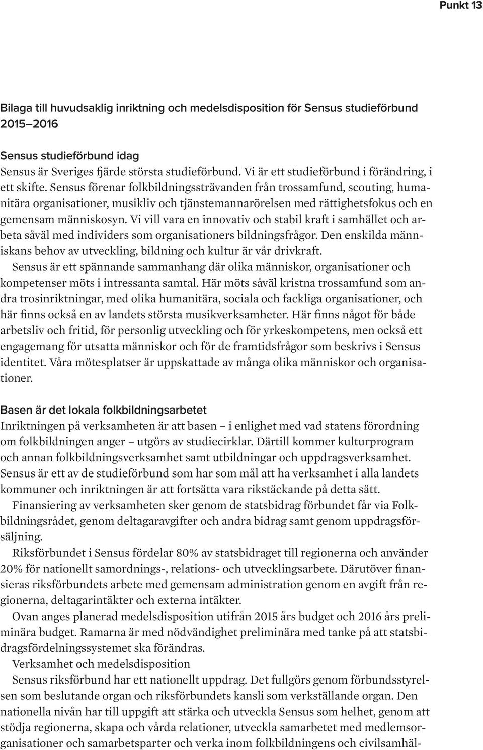 Sensus förenar folkbildningssträvanden från trossamfund, scouting, humanitära organisationer, musikliv och tjänstemannarörelsen med rättighetsfokus och en gemensam människosyn.